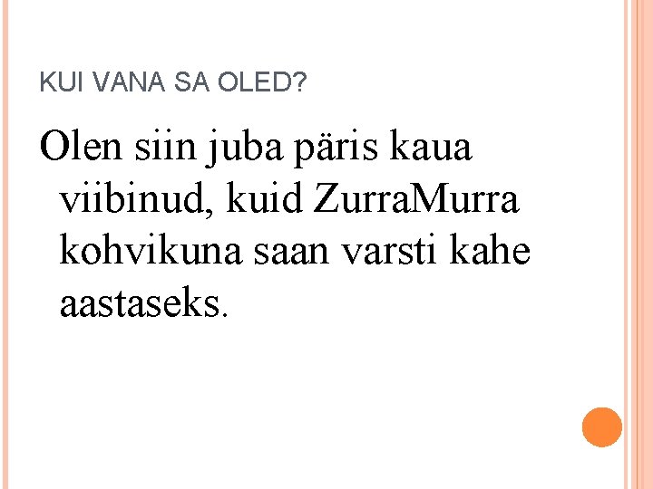 KUI VANA SA OLED? Olen siin juba päris kaua viibinud, kuid Zurra. Murra kohvikuna