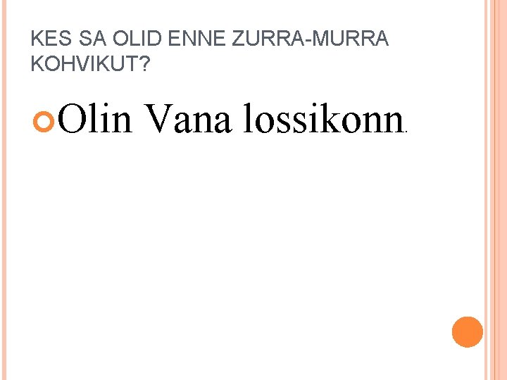 KES SA OLID ENNE ZURRA-MURRA KOHVIKUT? Olin Vana lossikonn . 