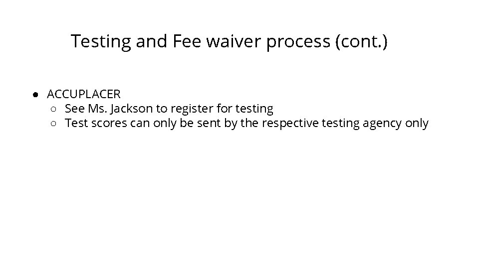 Testing and Fee waiver process (cont. ) ● ACCUPLACER ○ See Ms. Jackson to