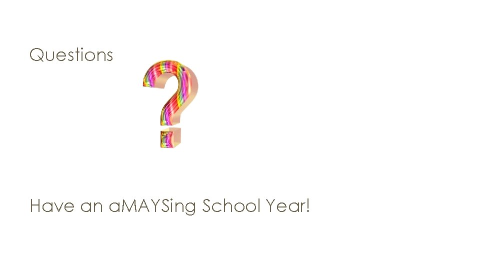 Questions Have an a. MAYSing School Year! 