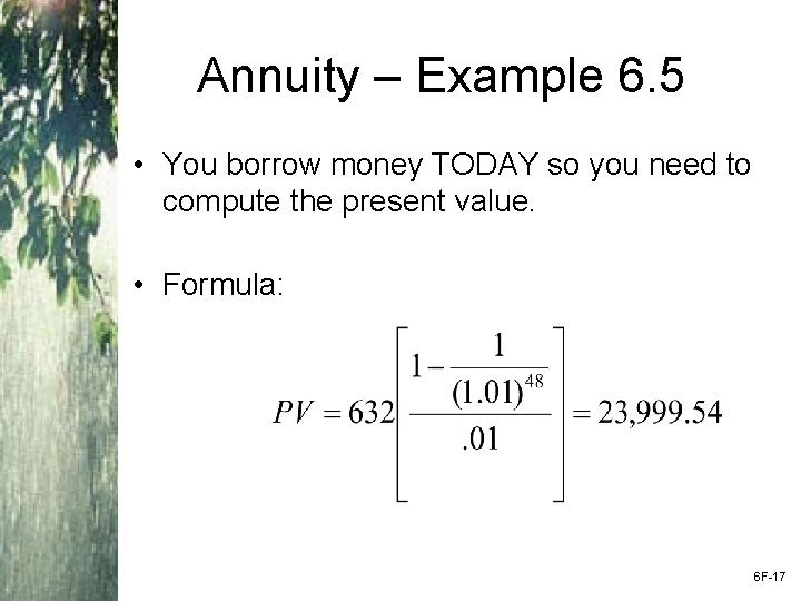 Annuity – Example 6. 5 • You borrow money TODAY so you need to