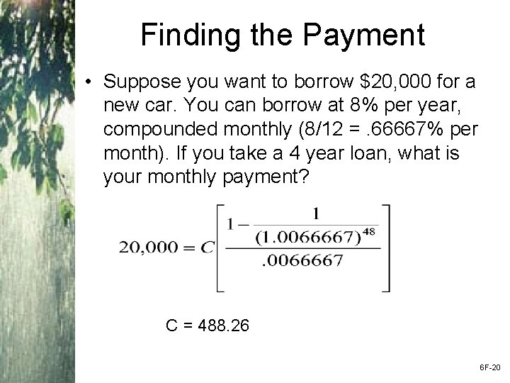 Finding the Payment • Suppose you want to borrow $20, 000 for a new