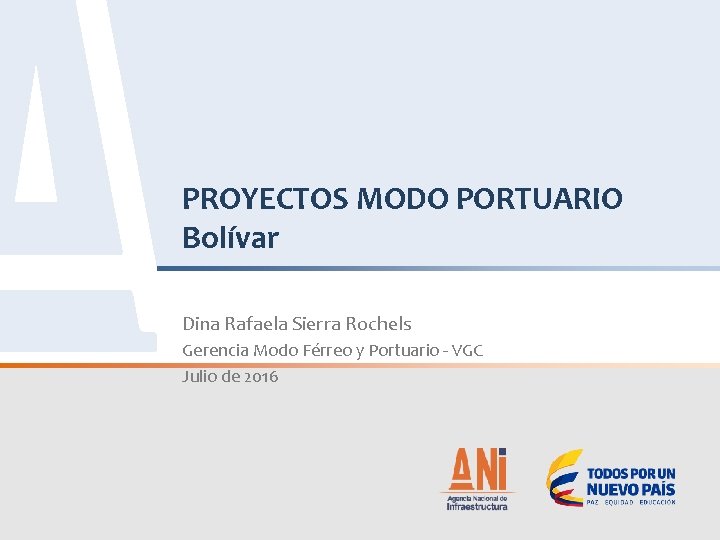 PROYECTOS MODO PORTUARIO Bolívar Dina Rafaela Sierra Rochels Gerencia Modo Férreo y Portuario -