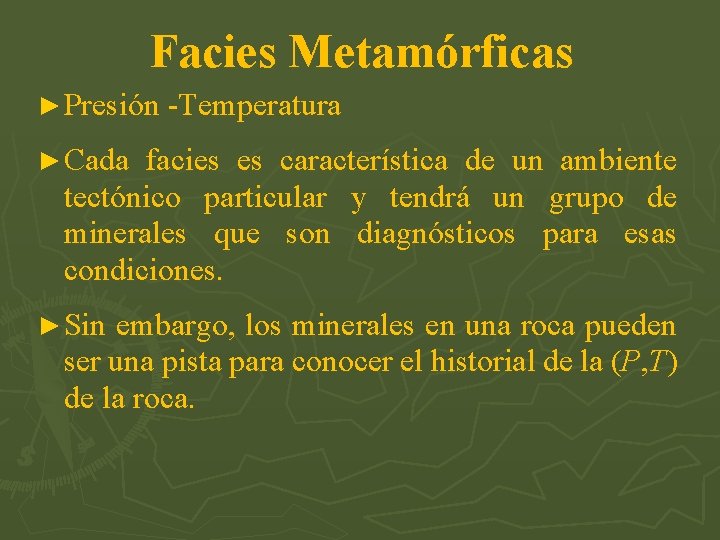 Facies Metamórficas ► Presión -Temperatura ► Cada facies es característica de un ambiente tectónico