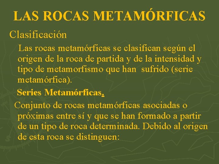 LAS ROCAS METAMÓRFICAS Clasificación Las rocas metamórficas se clasifican según el origen de la