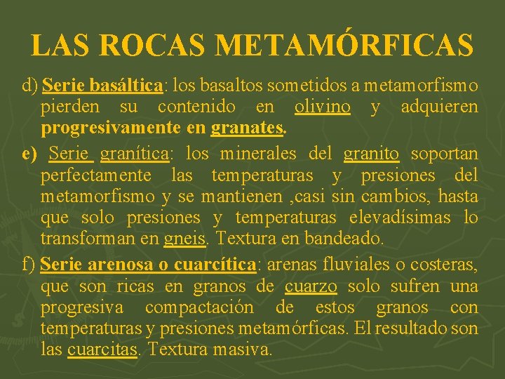 LAS ROCAS METAMÓRFICAS d) Serie basáltica: los basaltos sometidos a metamorfismo pierden su contenido