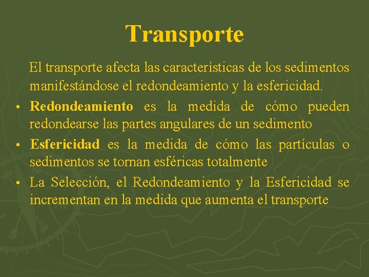 Transporte El transporte afecta las características de los sedimentos • • • manifestándose el