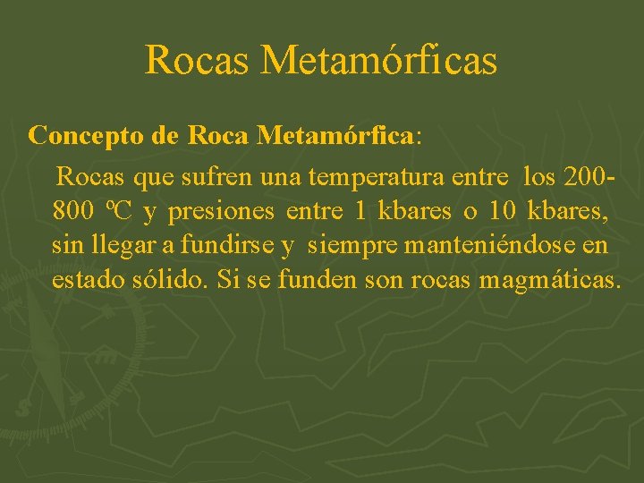 Rocas Metamórficas Concepto de Roca Metamórfica: Rocas que sufren una temperatura entre los 200800