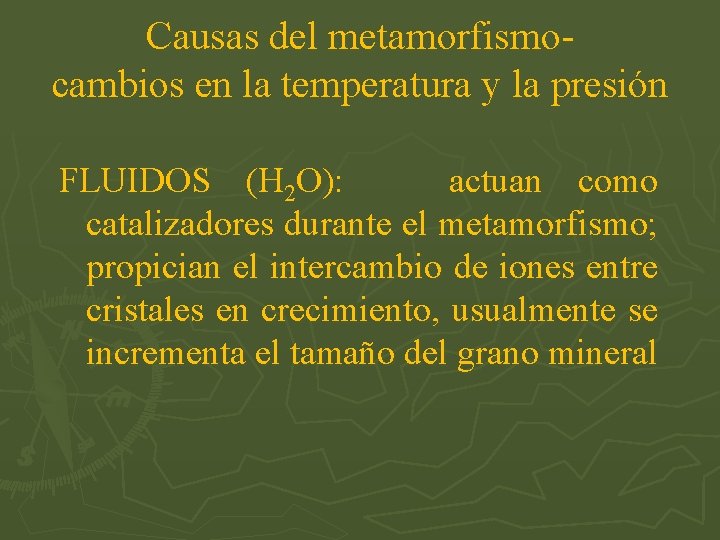 Causas del metamorfismocambios en la temperatura y la presión FLUIDOS (H 2 O): actuan