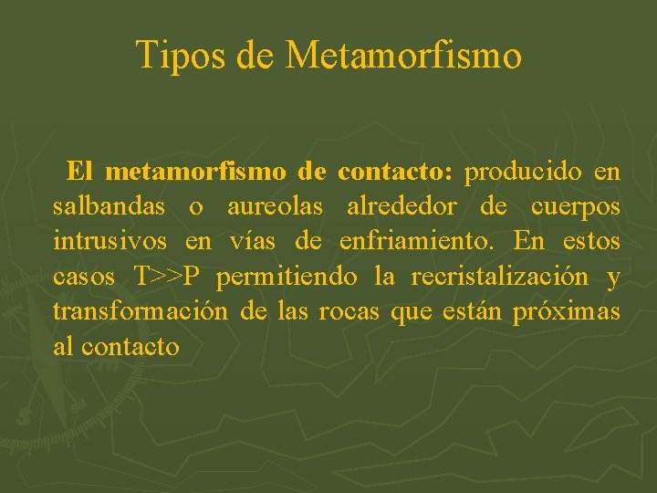 Tipos de Metamorfismo El metamorfismo de contacto: producido en salbandas o aureolas alrededor de