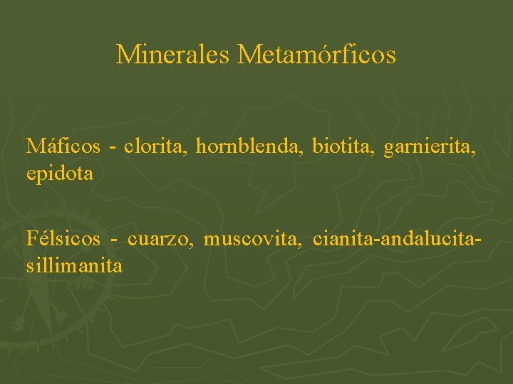 Minerales Metamórficos Máficos - clorita, hornblenda, biotita, garnierita, epidota Félsicos - cuarzo, muscovita, cianita-andalucitasillimanita