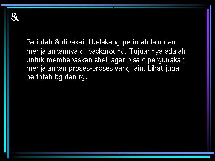 & Perintah & dipakai dibelakang perintah lain dan menjalankannya di background. Tujuannya adalah untuk