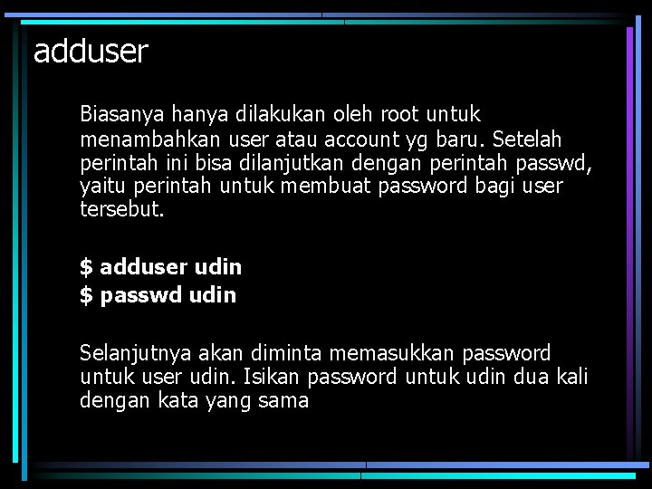 adduser Biasanya hanya dilakukan oleh root untuk menambahkan user atau account yg baru. Setelah