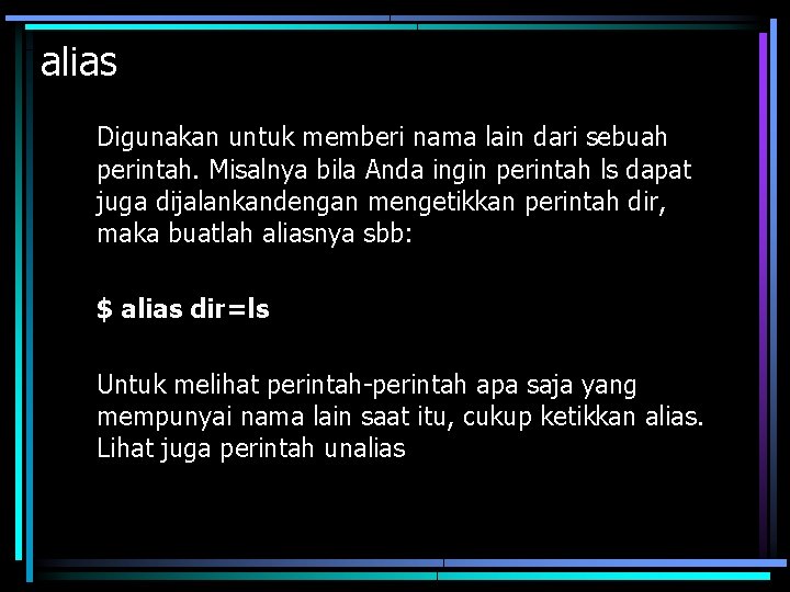 alias Digunakan untuk memberi nama lain dari sebuah perintah. Misalnya bila Anda ingin perintah