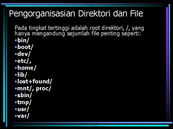 Pengorganisasian Direktori dan File Pada tingkat tertinggi adalah root direktori, /, yang hanya mengandung