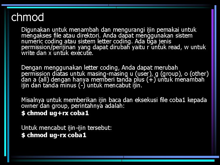 chmod Digunakan untuk menambah dan mengurangi ijin pemakai untuk mengakses file atau direktori. Anda