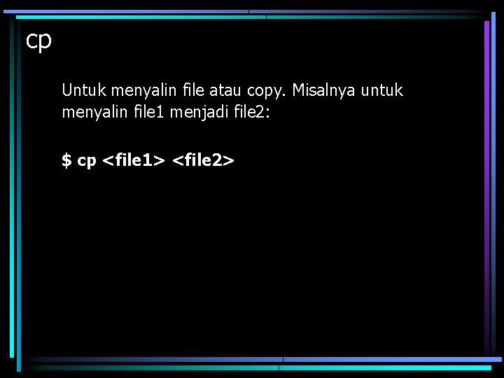 cp Untuk menyalin file atau copy. Misalnya untuk menyalin file 1 menjadi file 2: