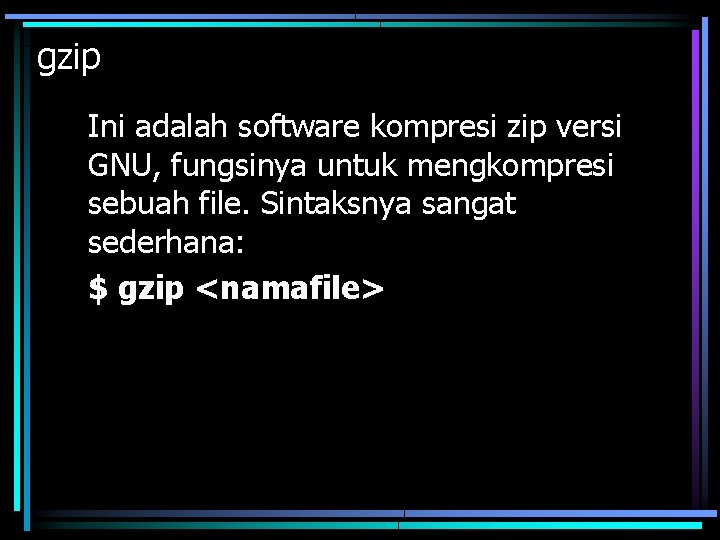 gzip Ini adalah software kompresi zip versi GNU, fungsinya untuk mengkompresi sebuah file. Sintaksnya