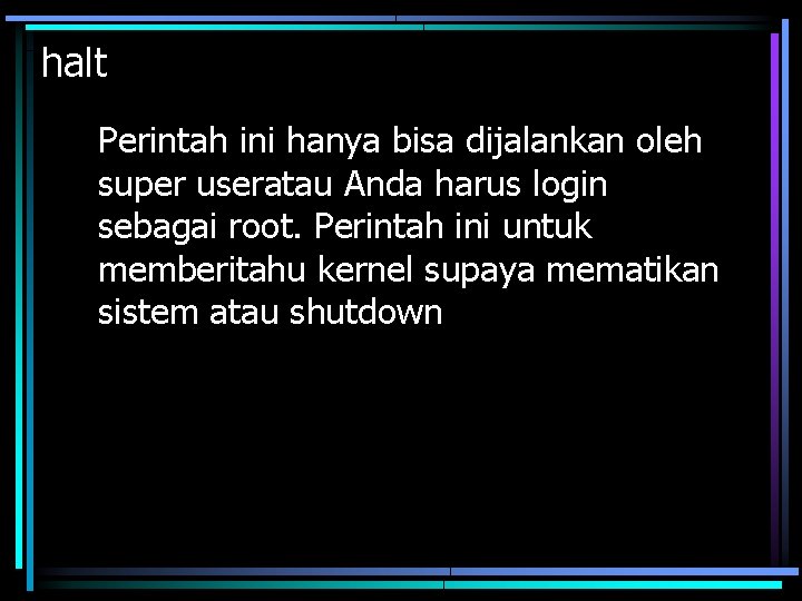 halt Perintah ini hanya bisa dijalankan oleh super useratau Anda harus login sebagai root.