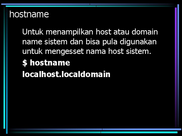 hostname Untuk menampilkan host atau domain name sistem dan bisa pula digunakan untuk mengesset