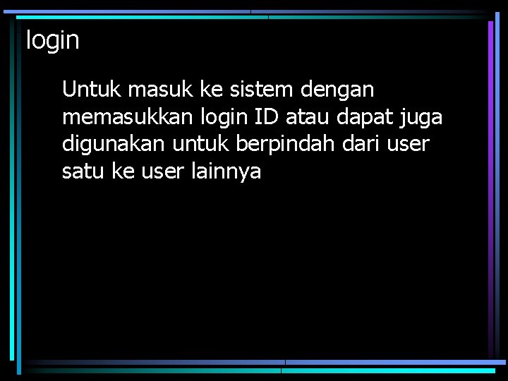 login Untuk masuk ke sistem dengan memasukkan login ID atau dapat juga digunakan untuk