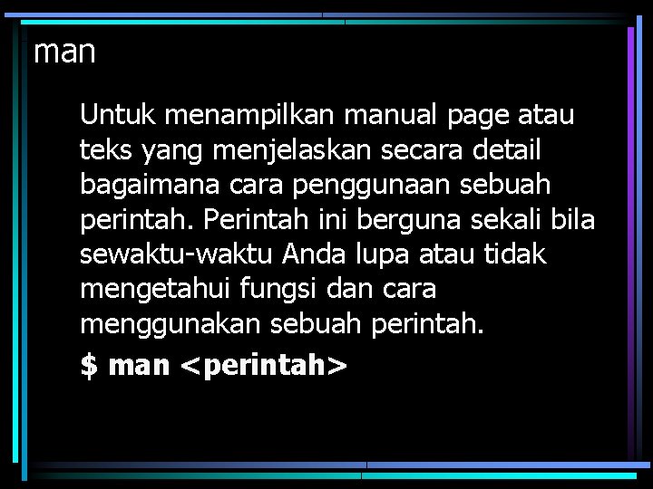 man Untuk menampilkan manual page atau teks yang menjelaskan secara detail bagaimana cara penggunaan