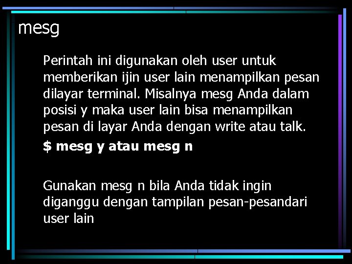 mesg Perintah ini digunakan oleh user untuk memberikan ijin user lain menampilkan pesan dilayar