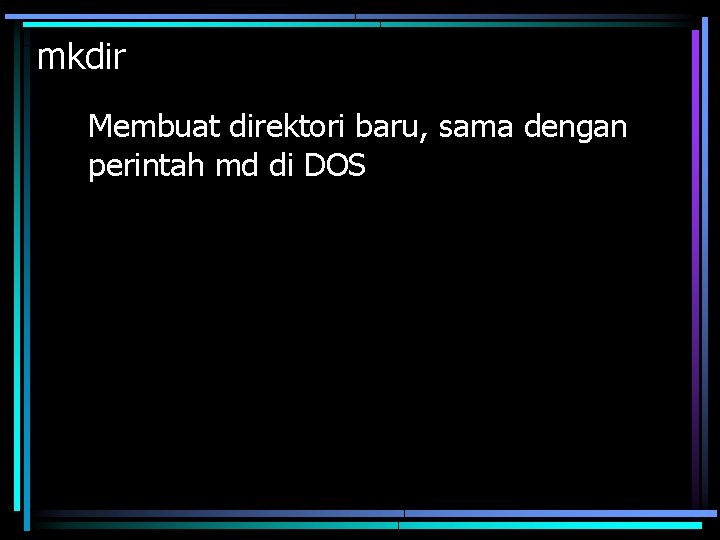 mkdir Membuat direktori baru, sama dengan perintah md di DOS 