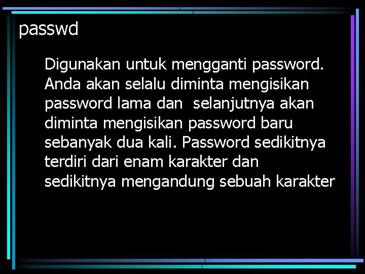 passwd Digunakan untuk mengganti password. Anda akan selalu diminta mengisikan password lama dan selanjutnya