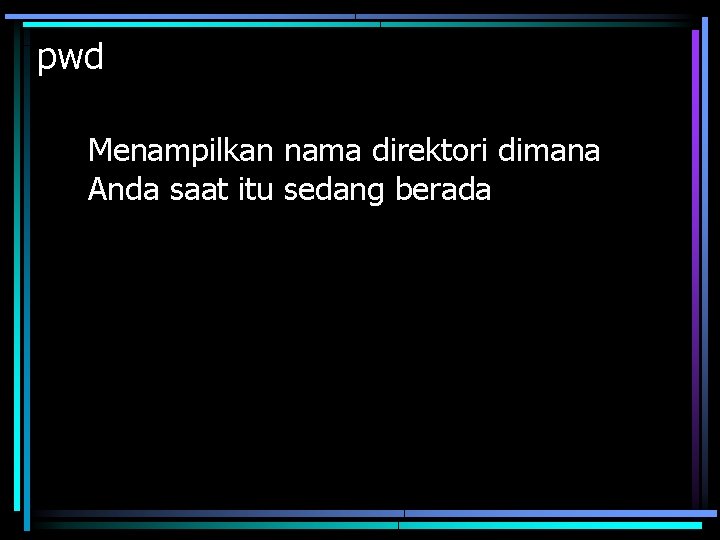 pwd Menampilkan nama direktori dimana Anda saat itu sedang berada 