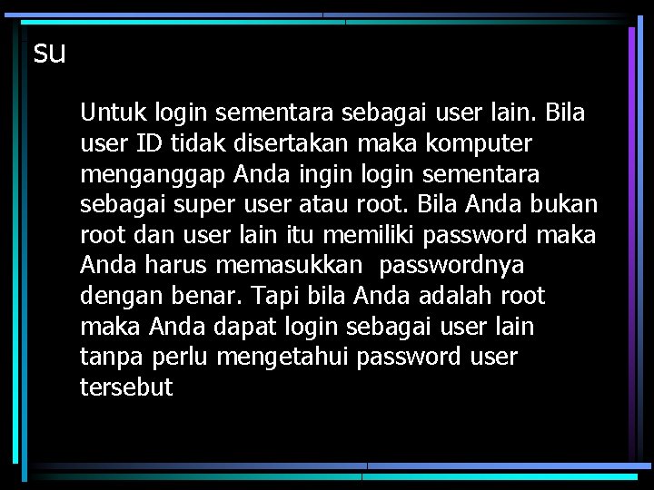 su Untuk login sementara sebagai user lain. Bila user ID tidak disertakan maka komputer