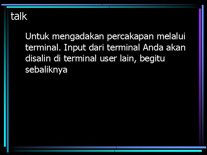 talk Untuk mengadakan percakapan melalui terminal. Input dari terminal Anda akan disalin di terminal