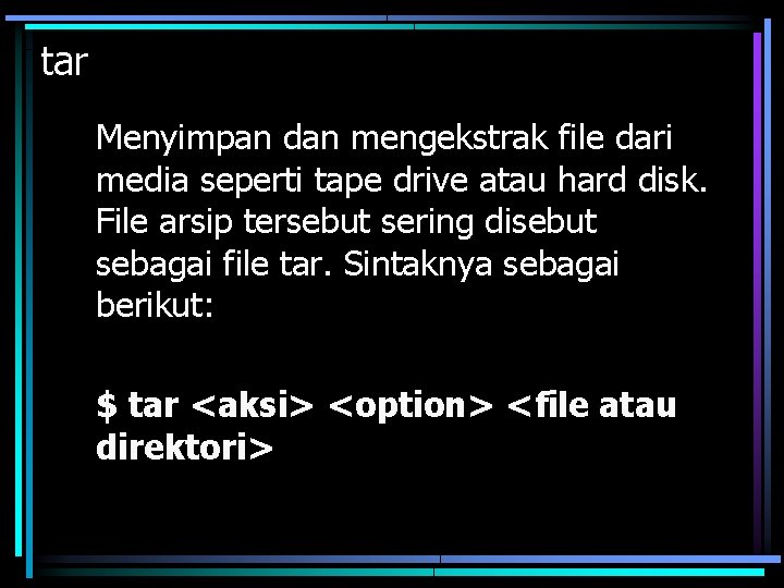 tar Menyimpan dan mengekstrak file dari media seperti tape drive atau hard disk. File
