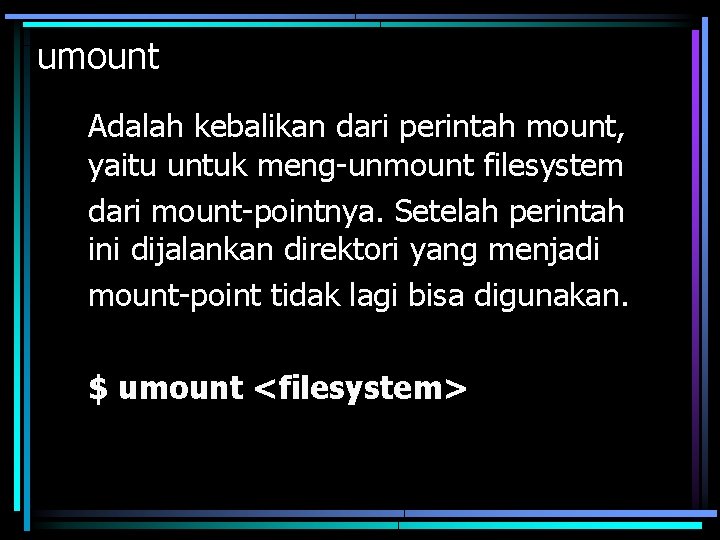 umount Adalah kebalikan dari perintah mount, yaitu untuk meng-unmount filesystem dari mount-pointnya. Setelah perintah