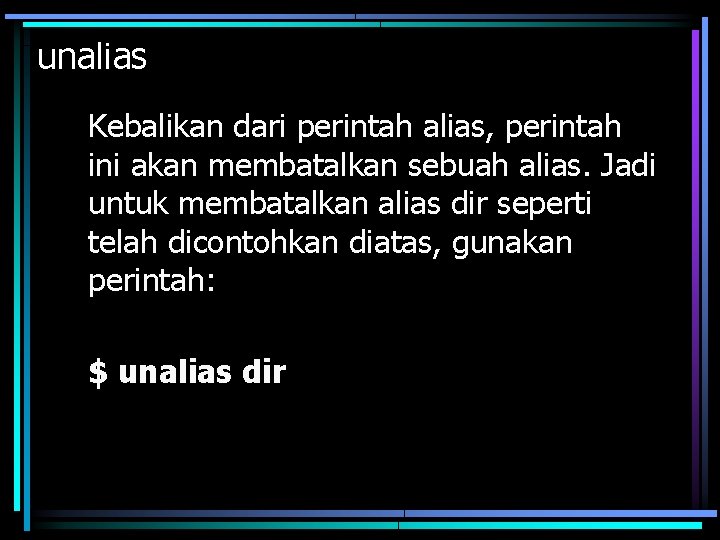 unalias Kebalikan dari perintah alias, perintah ini akan membatalkan sebuah alias. Jadi untuk membatalkan