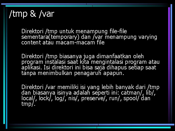 /tmp & /var Direktori /tmp untuk menampung file-file sementara(temporary) dan /var menampung varying content