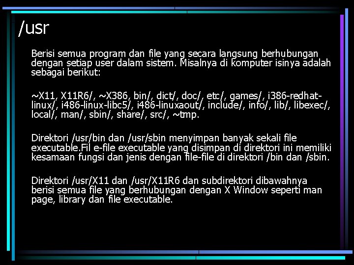 /usr Berisi semua program dan file yang secara langsung berhubungan dengan setiap user dalam