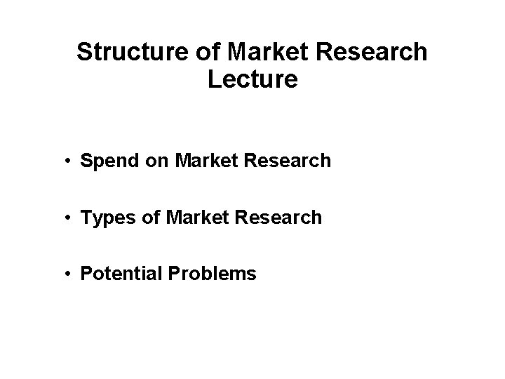 Structure of Market Research Lecture • Spend on Market Research • Types of Market