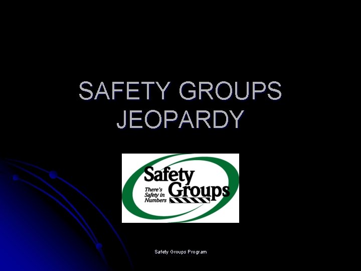 SAFETY GROUPS JEOPARDY Safety Groups Program 