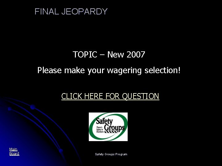 FINAL JEOPARDY TOPIC – New 2007 Please make your wagering selection! CLICK HERE FOR