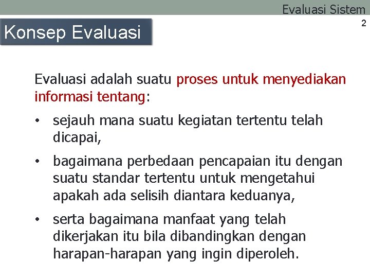 Evaluasi Sistem Konsep Evaluasi adalah suatu proses untuk menyediakan informasi tentang: • sejauh mana