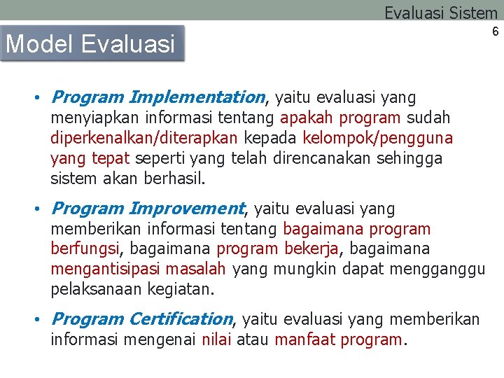 Evaluasi Sistem Model Evaluasi • Program Implementation, yaitu evaluasi yang menyiapkan informasi tentang apakah