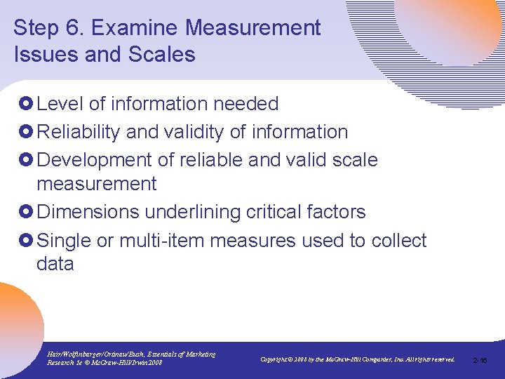 Step 6. Examine Measurement Issues and Scales £ Level of information needed £ Reliability