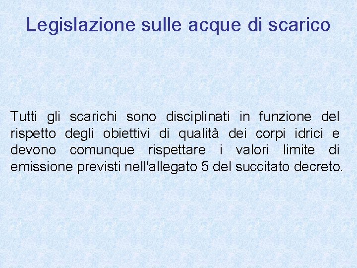 Legislazione sulle acque di scarico Tutti gli scarichi sono disciplinati in funzione del rispetto