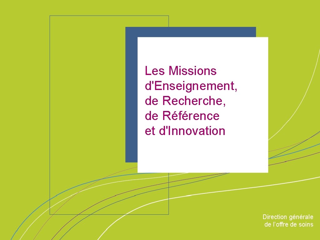 Les Missions d'Enseignement, ORGANISATION de Recherche, & MISSIONS de Référence et d'Innovation Direction générale