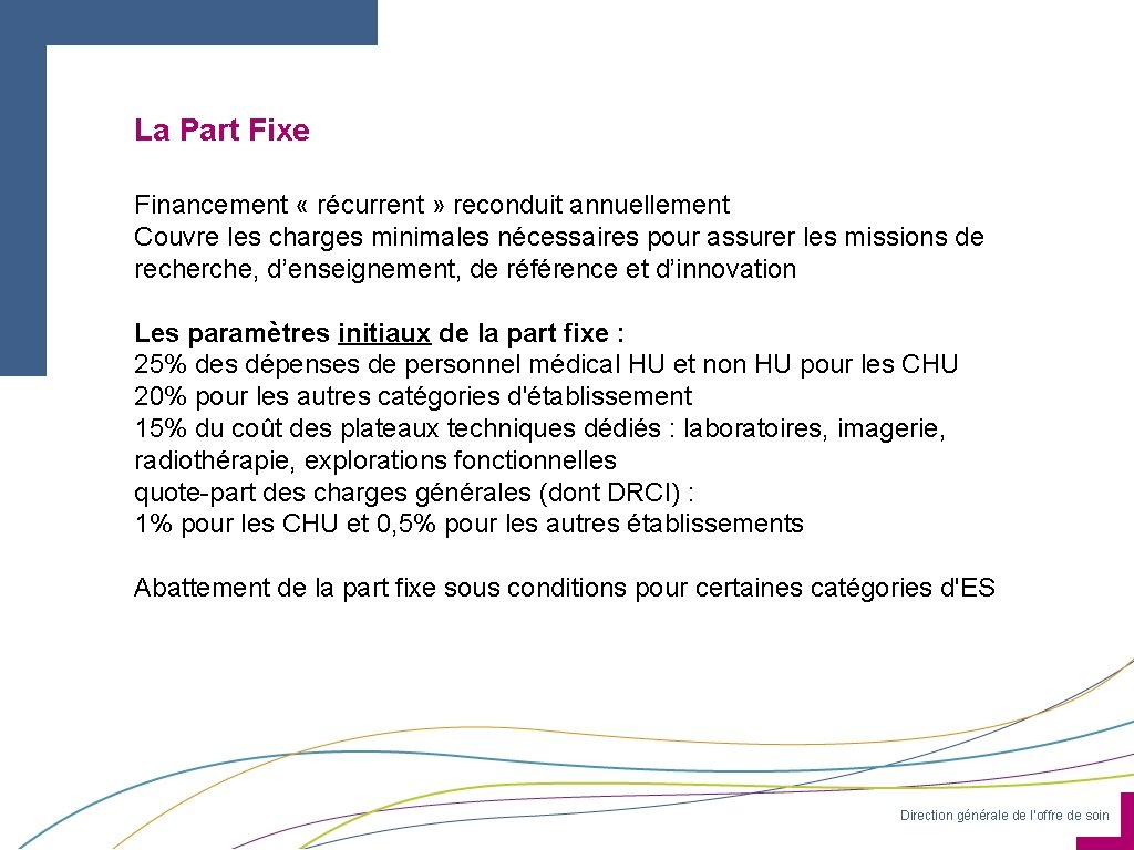 La Part Fixe Financement « récurrent » reconduit annuellement Couvre les charges minimales nécessaires