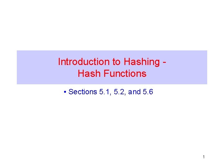 Introduction to Hashing Hash Functions • Sections 5. 1, 5. 2, and 5. 6