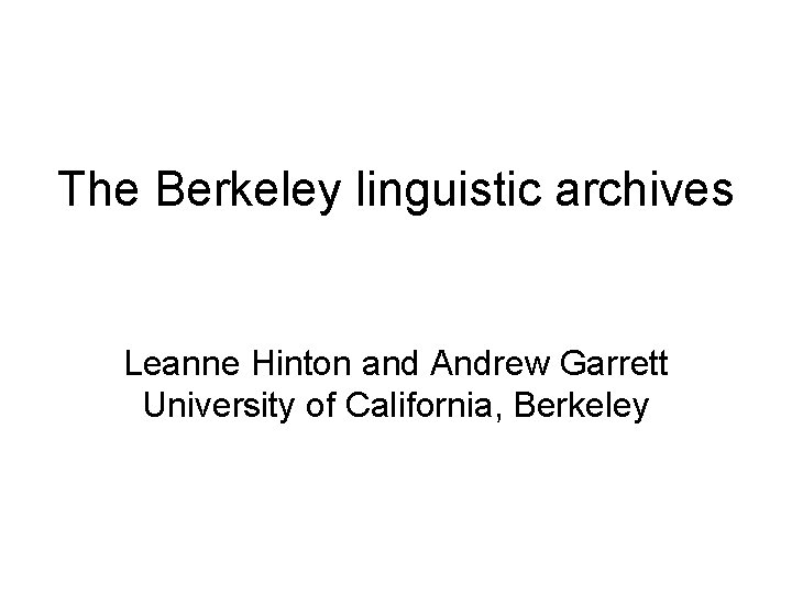 The Berkeley linguistic archives Leanne Hinton and Andrew Garrett University of California, Berkeley 
