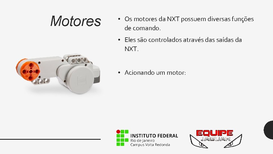 Motores • Os motores da NXT possuem diversas funções de comando. • Eles são