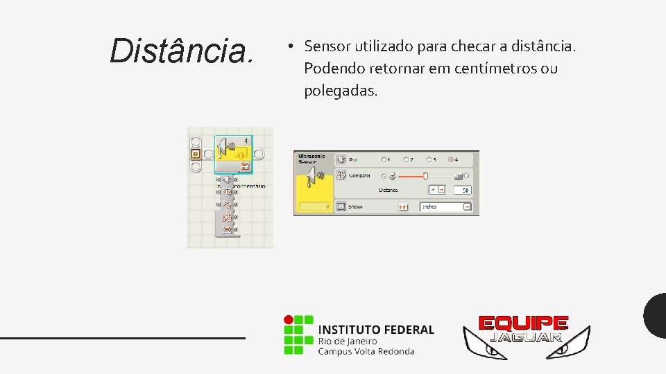 Distância. • Sensor utilizado para checar a distância. Podendo retornar em centímetros ou polegadas.